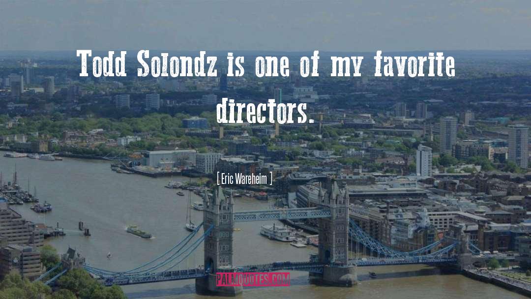 Eric Wareheim Quotes: Todd Solondz is one of