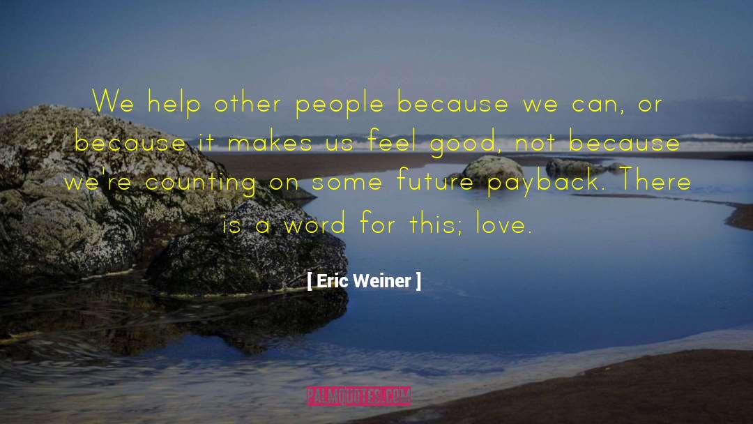 Eric Weiner Quotes: We help other people because