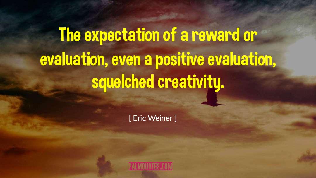 Eric Weiner Quotes: The expectation of a reward