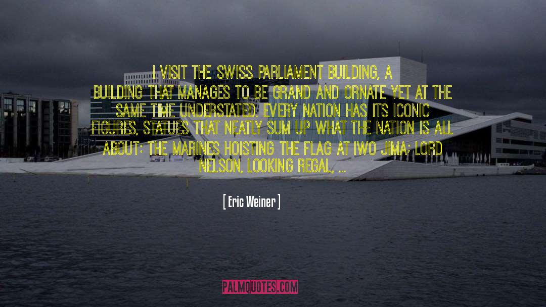 Eric Weiner Quotes: I visit the Swiss parliament