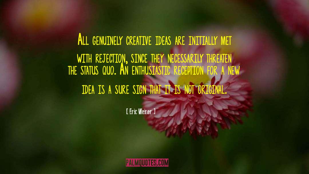 Eric Weiner Quotes: All genuinely creative ideas are