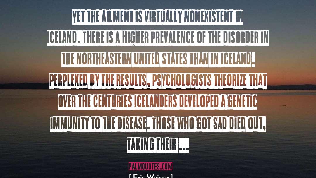 Eric Weiner Quotes: Yet the ailment is virtually