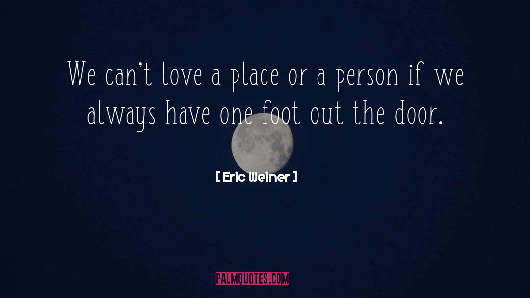 Eric Weiner Quotes: We can't love a place