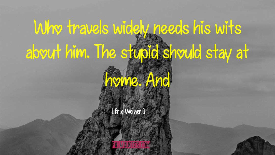 Eric Weiner Quotes: Who travels widely needs his