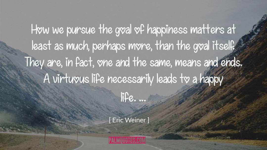 Eric Weiner Quotes: How we pursue the goal