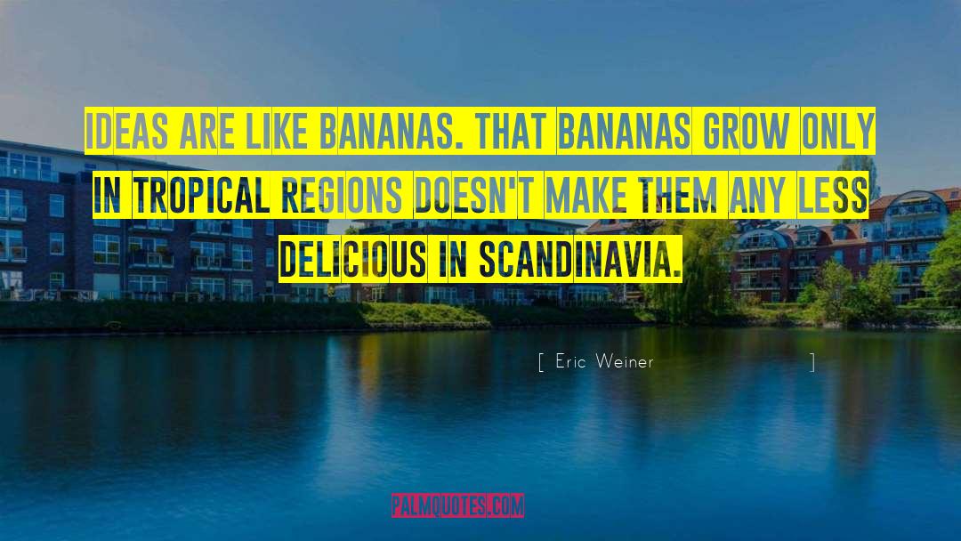 Eric Weiner Quotes: Ideas are like bananas. That