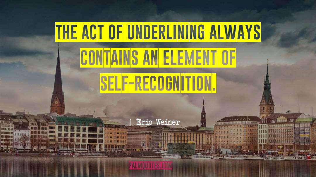 Eric Weiner Quotes: The act of underlining always