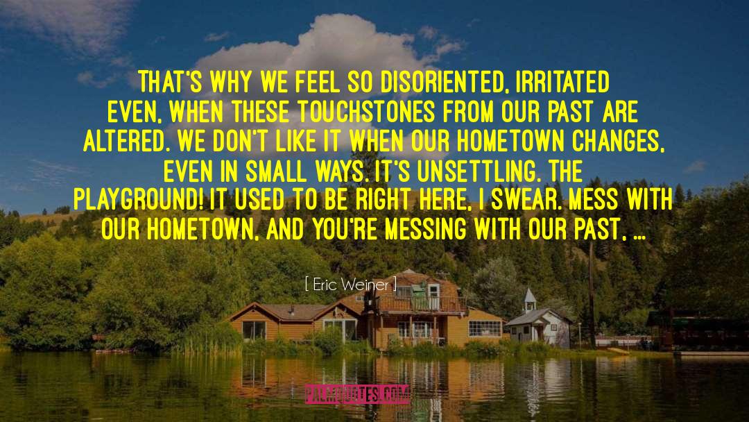 Eric Weiner Quotes: That's why we feel so