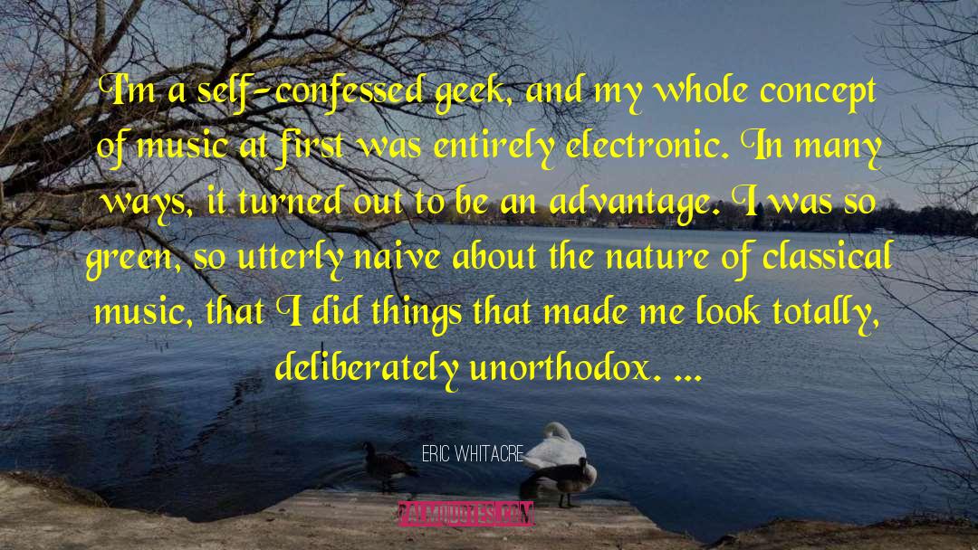 Eric Whitacre Quotes: I'm a self-confessed geek, and