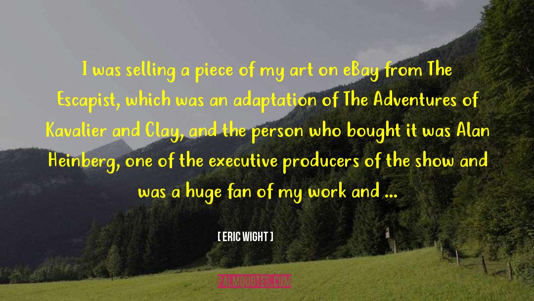 Eric Wight Quotes: I was selling a piece