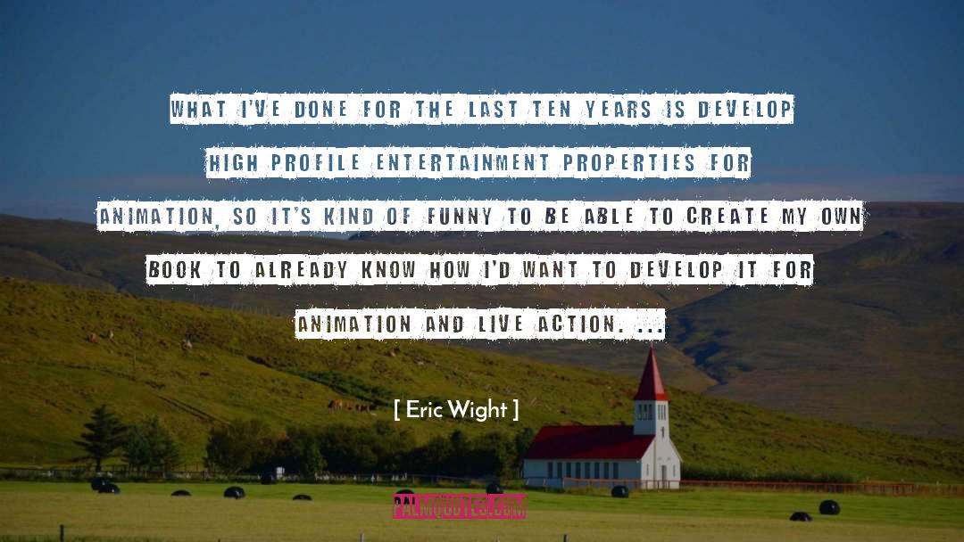 Eric Wight Quotes: What I've done for the