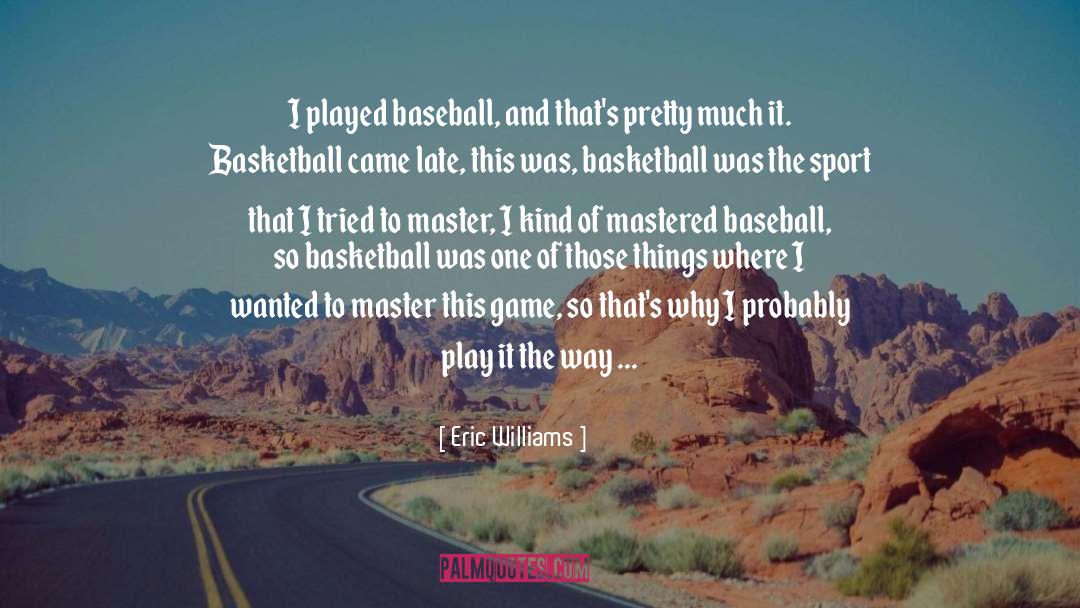 Eric Williams Quotes: I played baseball, and that's