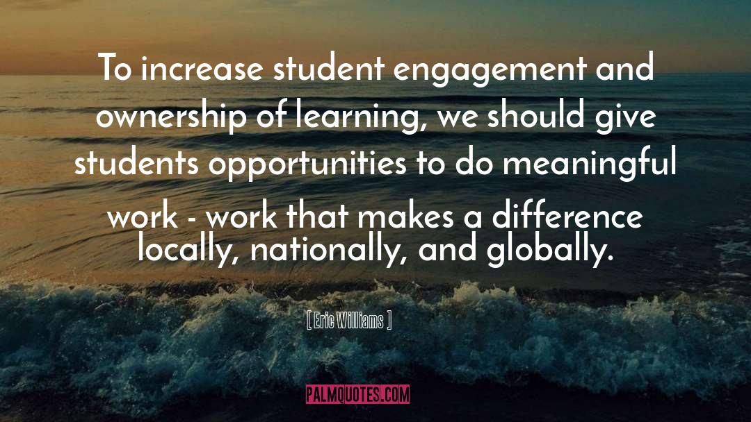 Eric Williams Quotes: To increase student engagement and