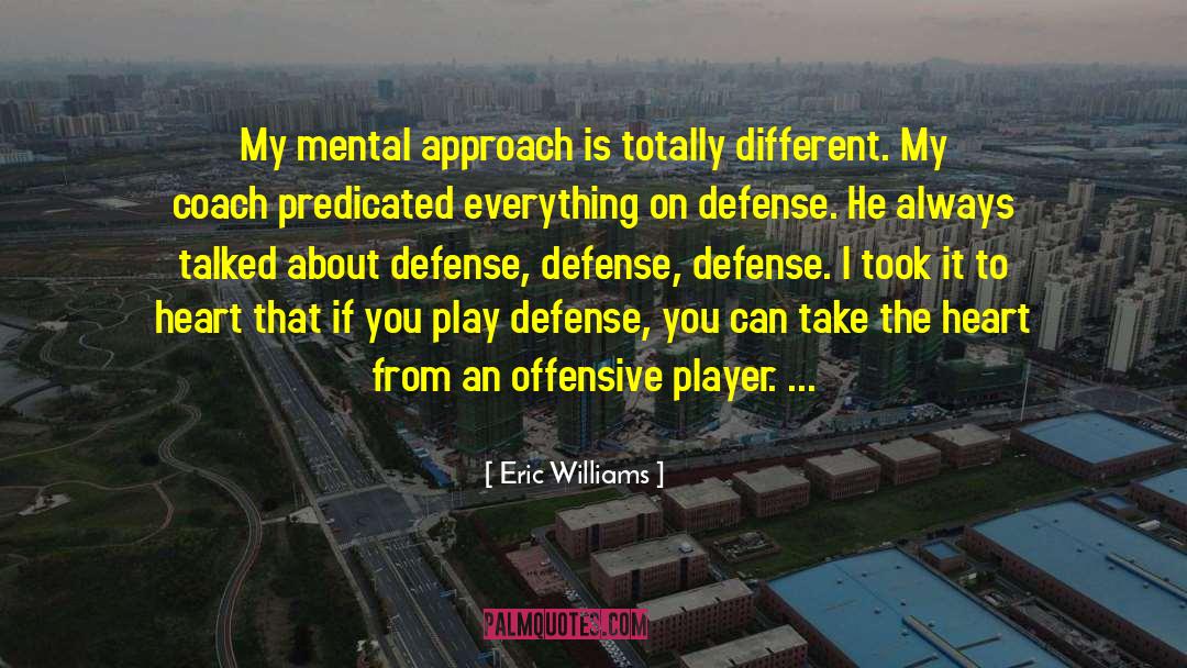 Eric Williams Quotes: My mental approach is totally