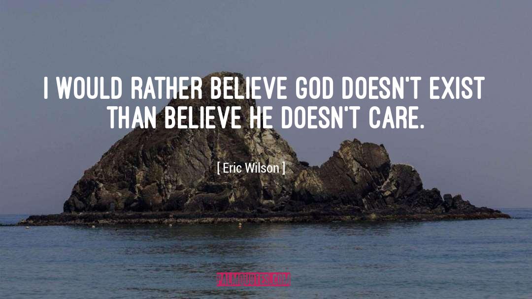 Eric Wilson Quotes: I would rather believe God