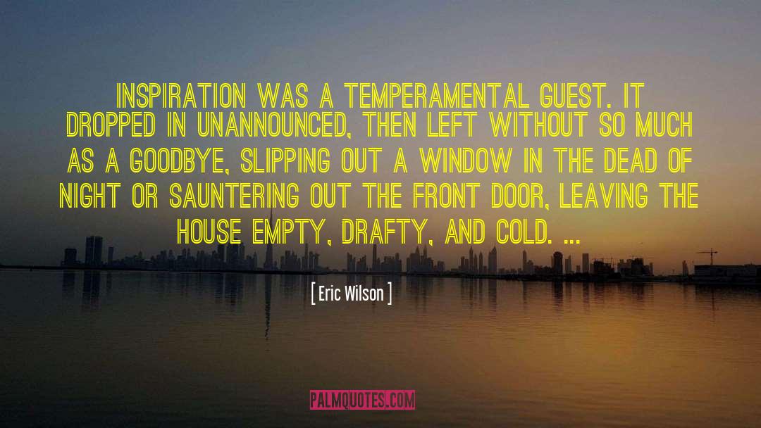 Eric Wilson Quotes: Inspiration was a temperamental guest.