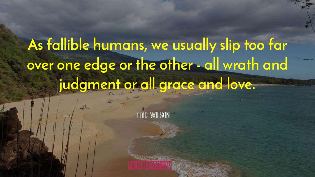Eric Wilson Quotes: As fallible humans, we usually