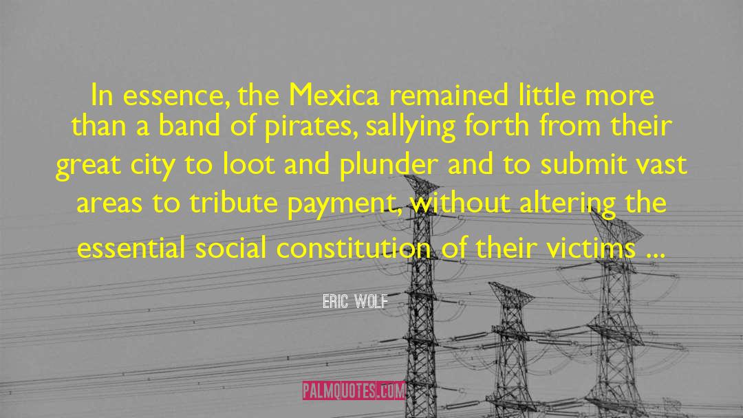 Eric Wolf Quotes: In essence, the Mexica remained