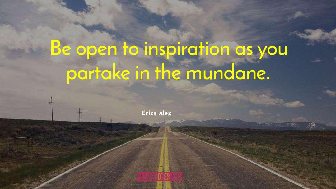 Erica Alex Quotes: Be open to inspiration as