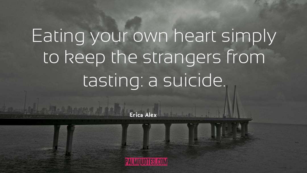 Erica Alex Quotes: Eating your own heart simply