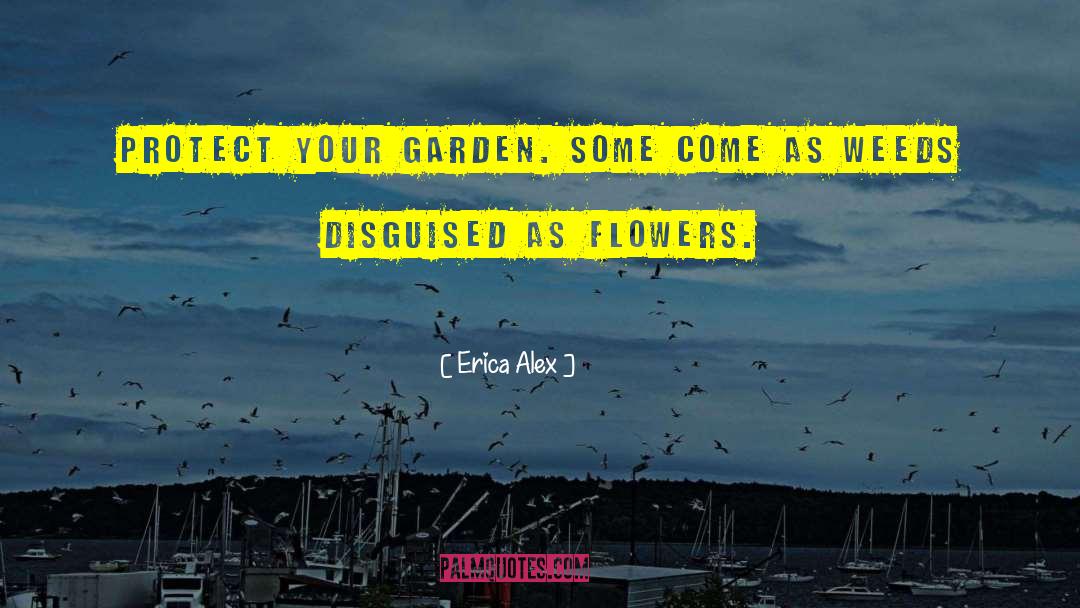 Erica Alex Quotes: Protect your garden. Some come