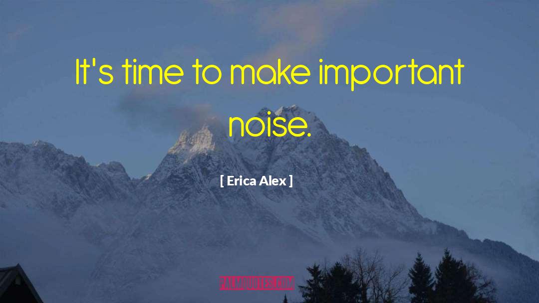 Erica Alex Quotes: It's time to make important