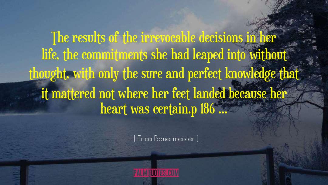 Erica Bauermeister Quotes: The results of the irrevocable