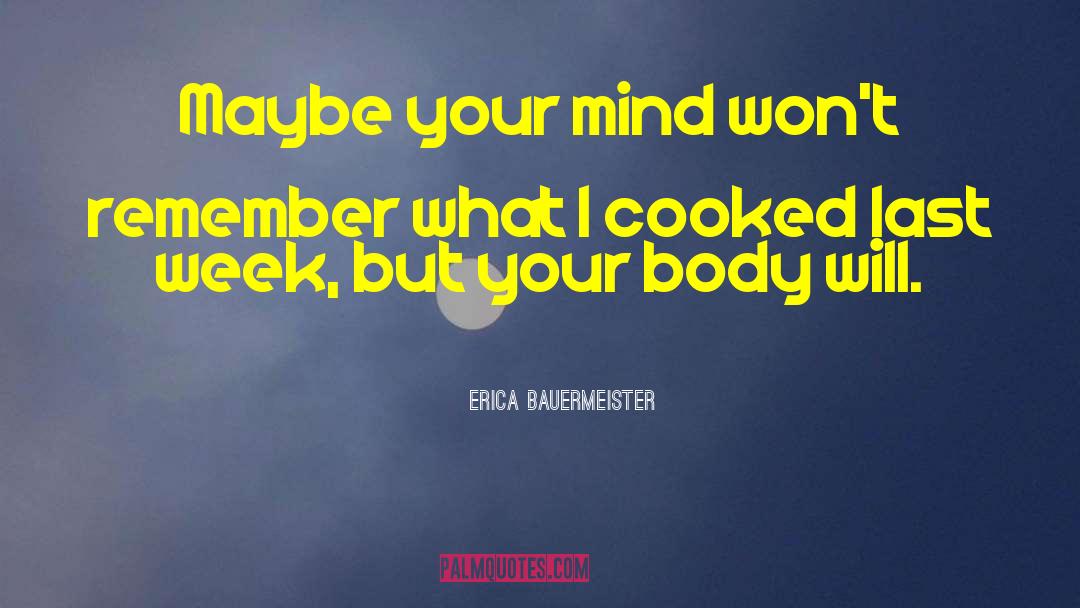 Erica Bauermeister Quotes: Maybe your mind won't remember