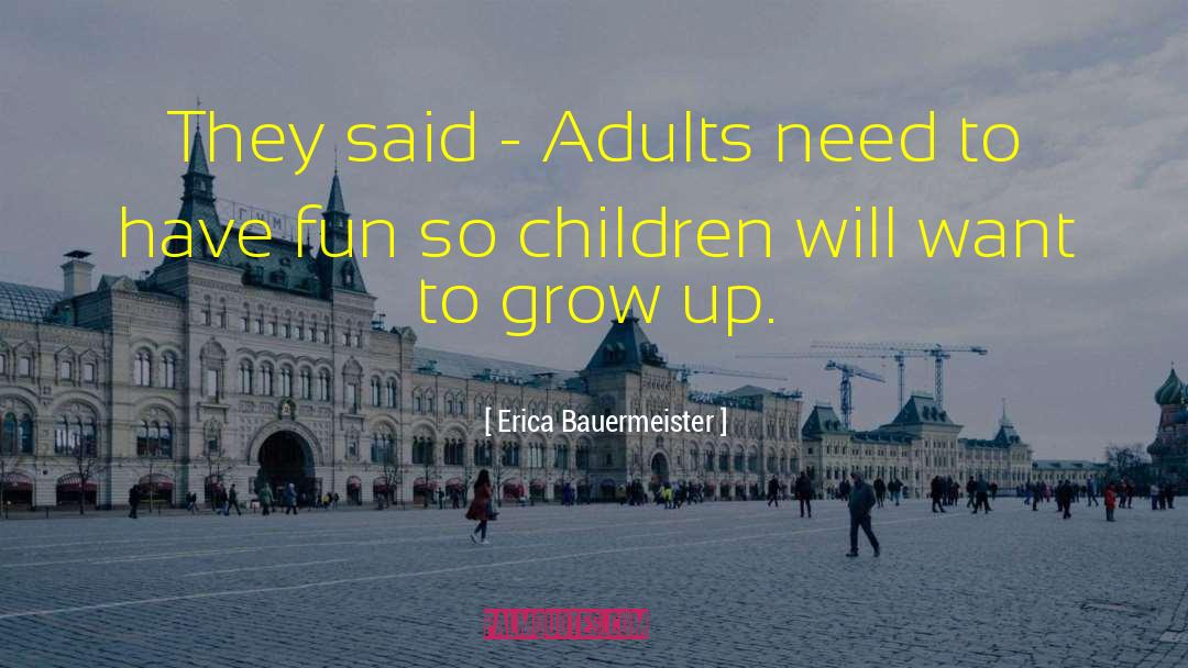 Erica Bauermeister Quotes: They said - Adults need