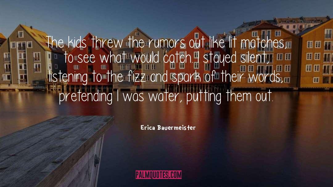 Erica Bauermeister Quotes: The kids threw the rumors