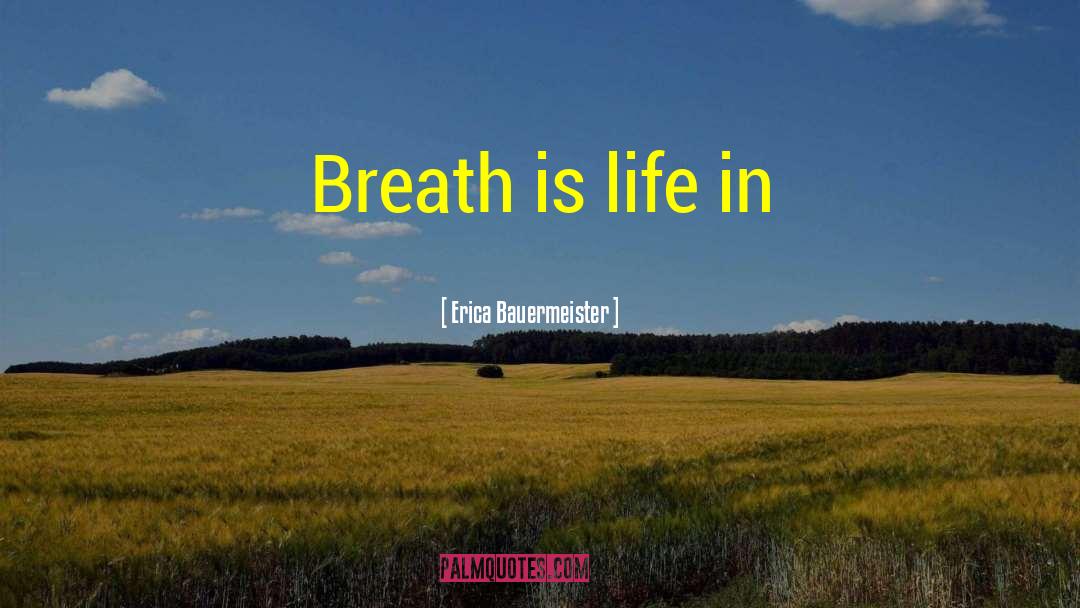 Erica Bauermeister Quotes: Breath is life in