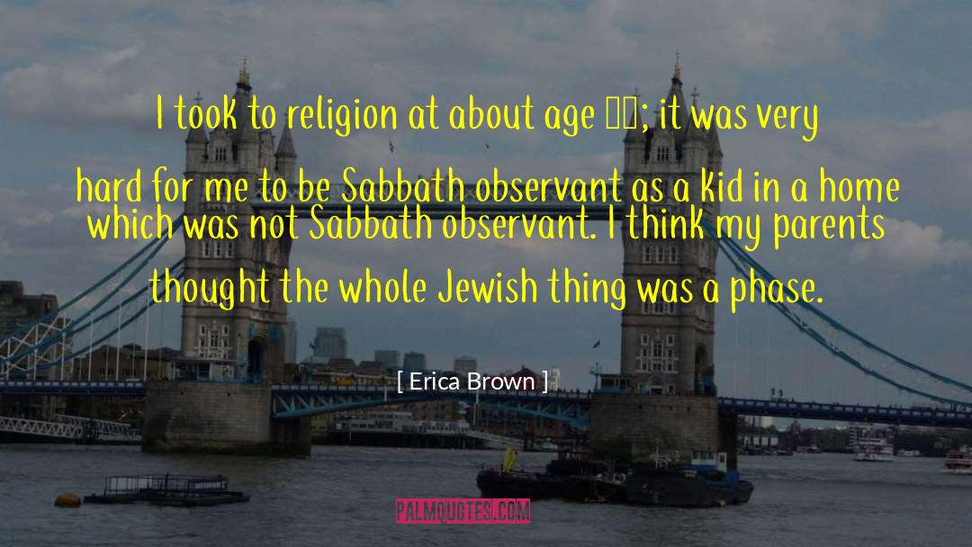 Erica Brown Quotes: I took to religion at