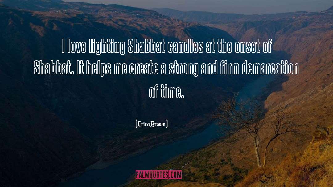 Erica Brown Quotes: I love lighting Shabbat candles
