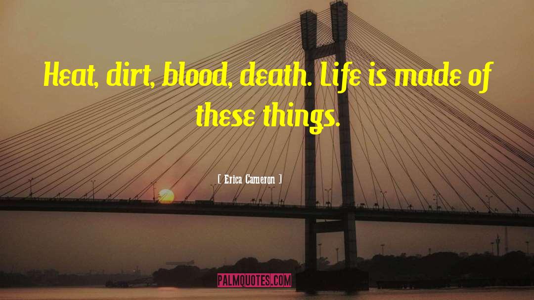 Erica Cameron Quotes: Heat, dirt, blood, death. Life