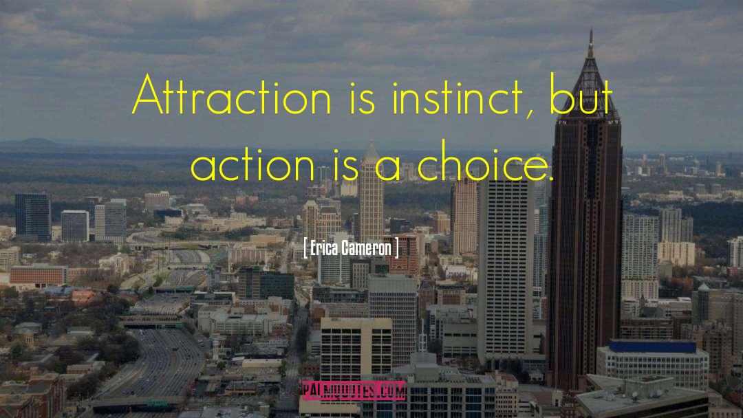 Erica Cameron Quotes: Attraction is instinct, but action