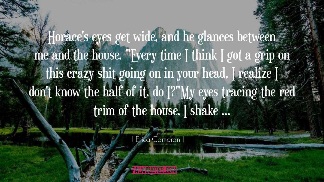 Erica Cameron Quotes: Horace's eyes get wide, and