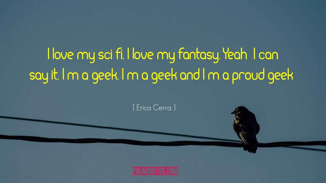 Erica Cerra Quotes: I love my sci-fi. I