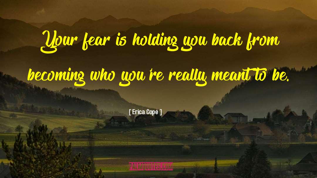 Erica Cope Quotes: Your fear is holding you