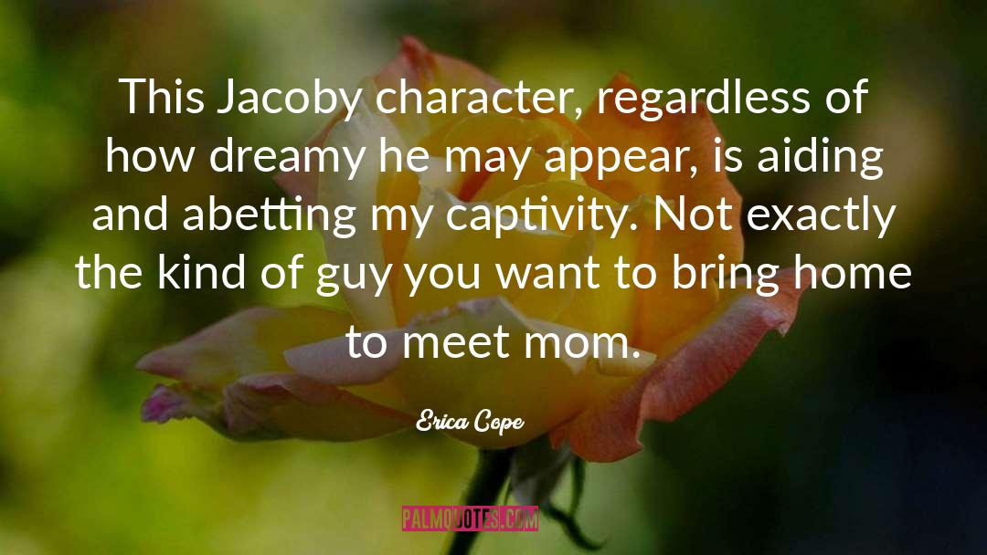 Erica Cope Quotes: This Jacoby character, regardless of