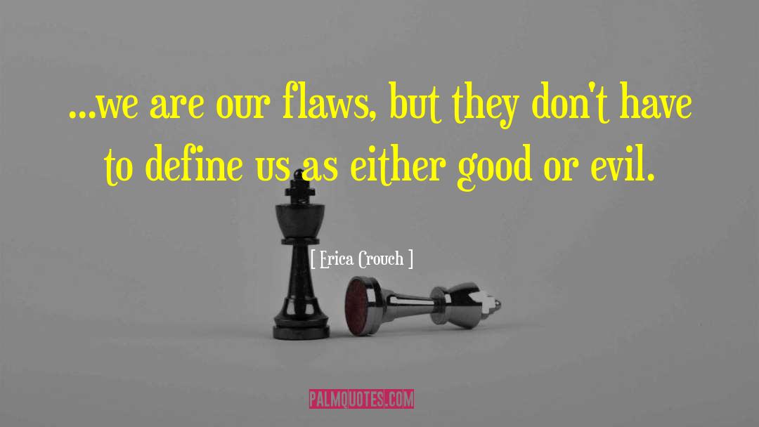 Erica Crouch Quotes: ...we are our flaws, but