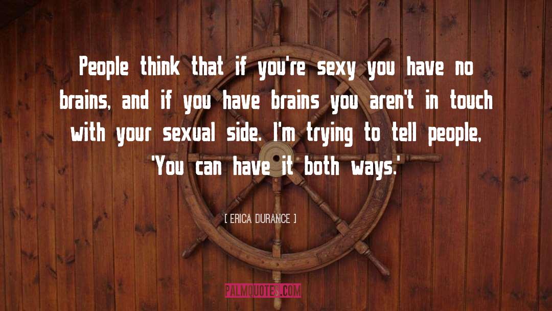 Erica Durance Quotes: People think that if you're