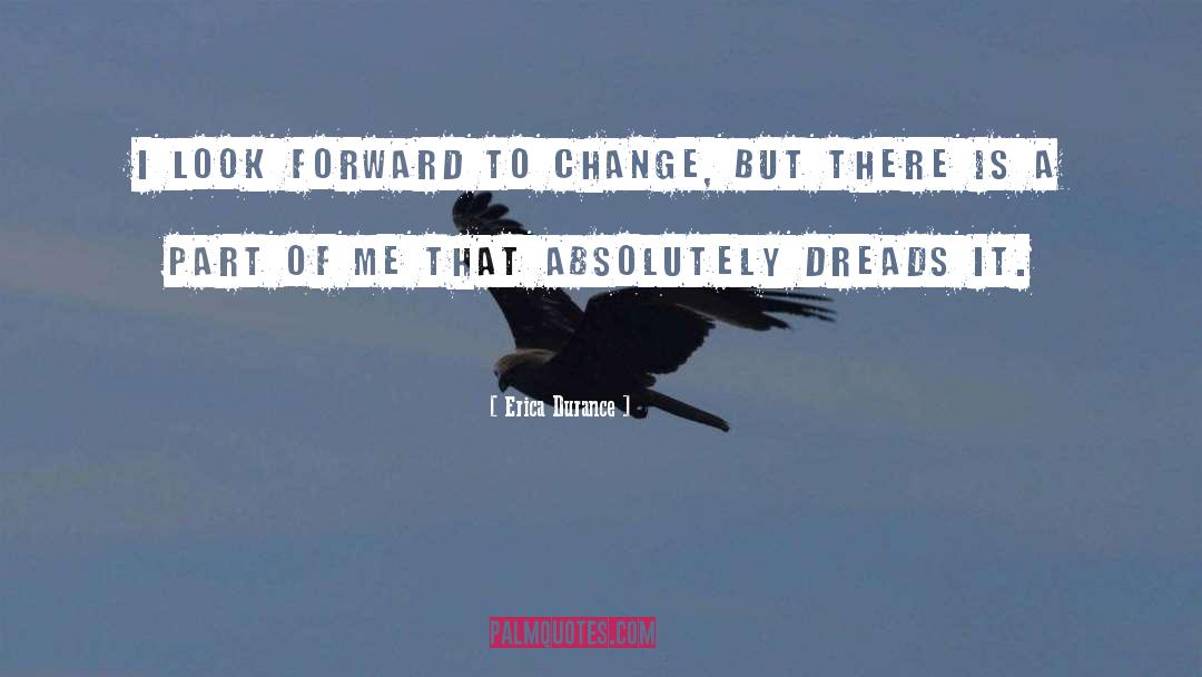Erica Durance Quotes: I look forward to change,
