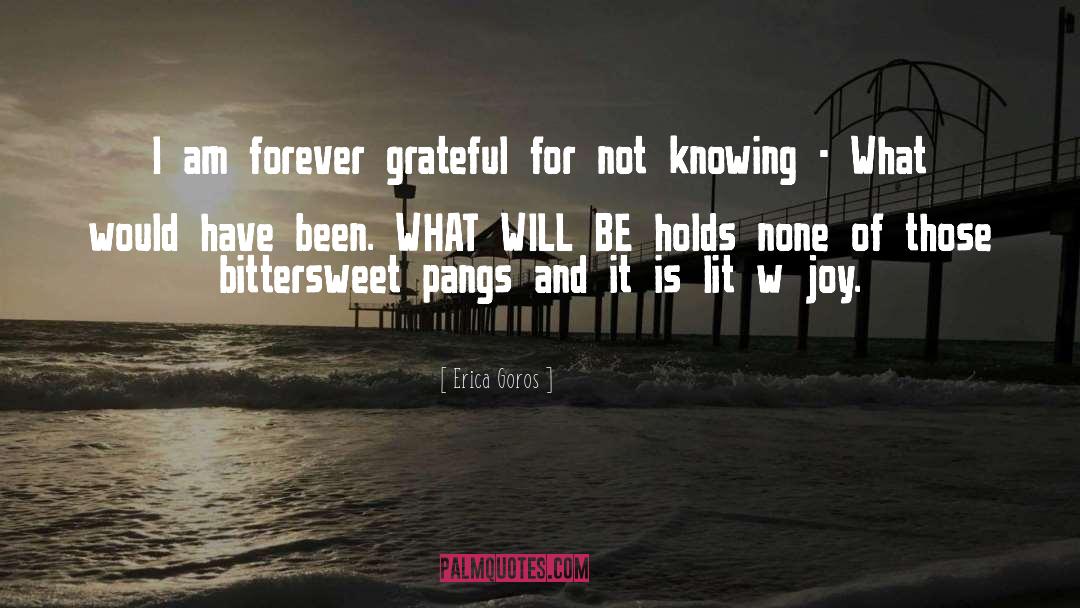 Erica Goros Quotes: I am forever grateful for