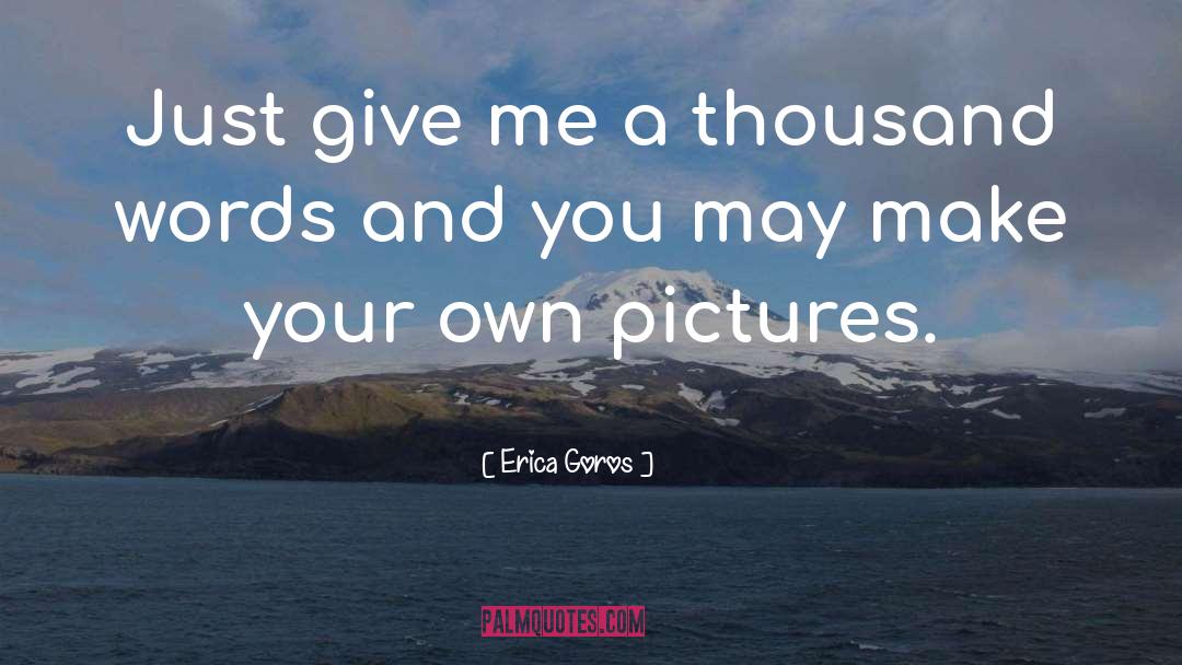 Erica Goros Quotes: Just give me a thousand