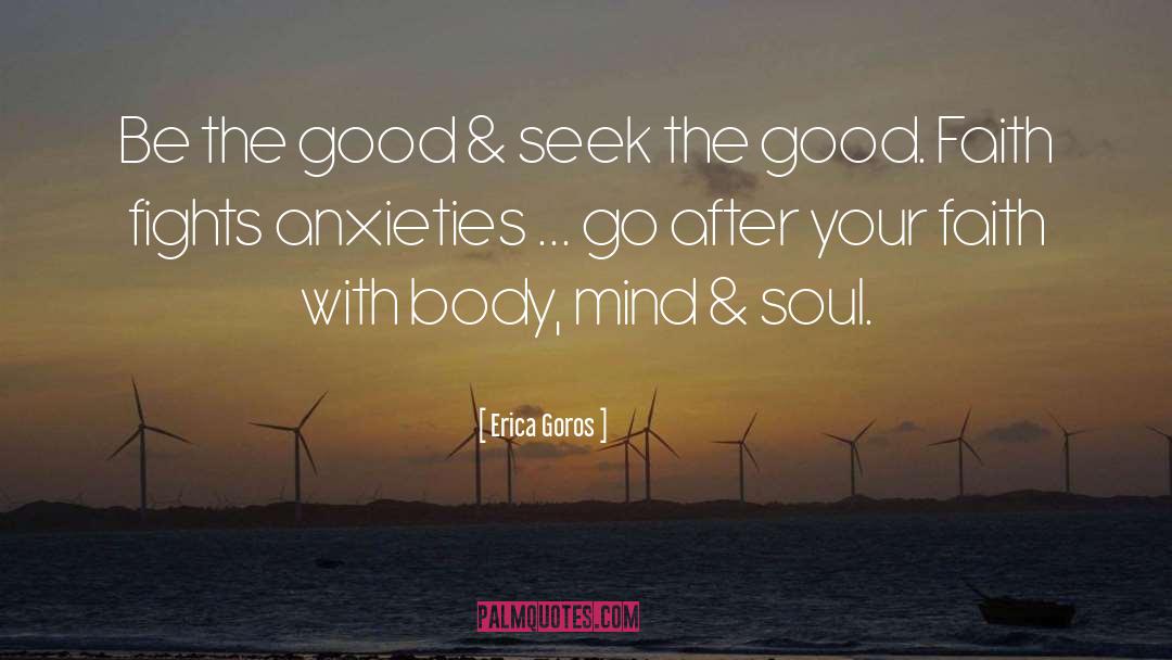 Erica Goros Quotes: Be the good & seek