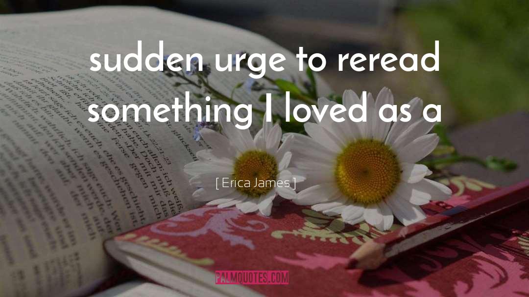 Erica James Quotes: sudden urge to reread something