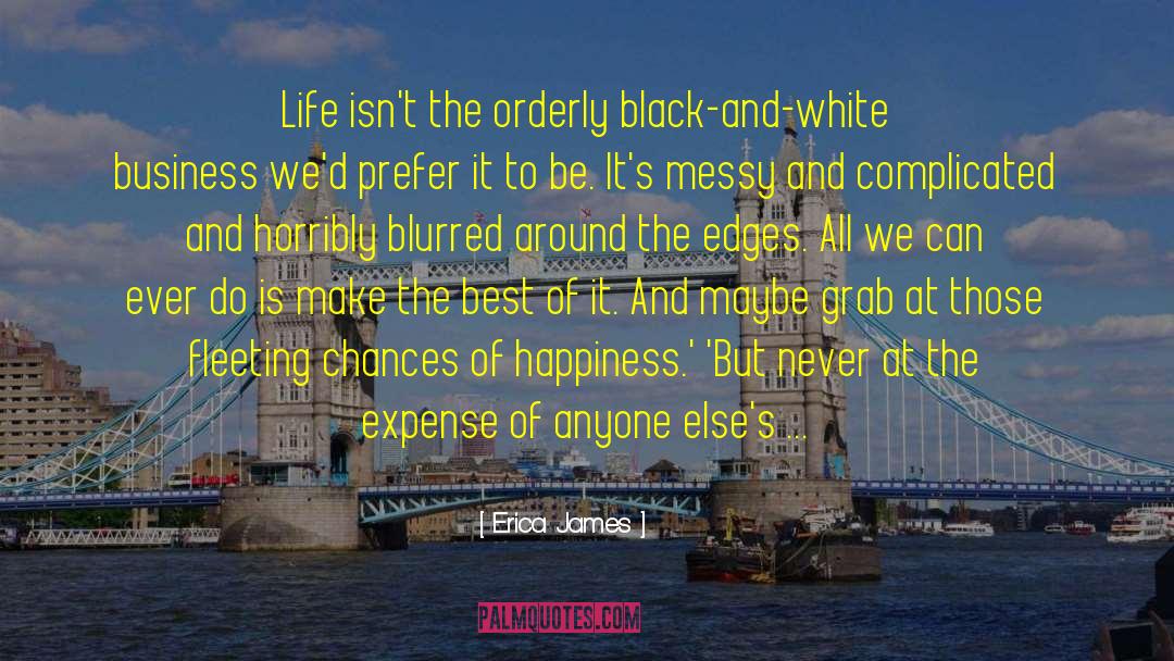 Erica James Quotes: Life isn't the orderly black-and-white