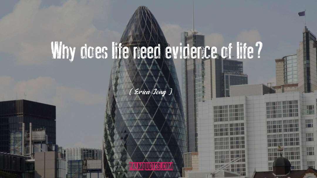 Erica Jong Quotes: Why does life need evidence