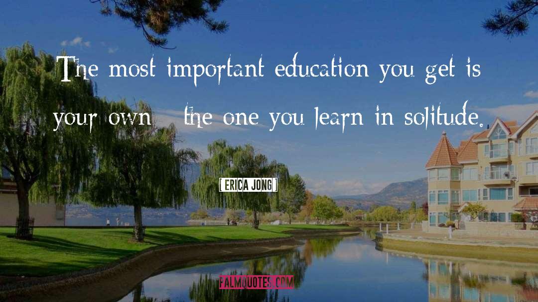 Erica Jong Quotes: The most important education you