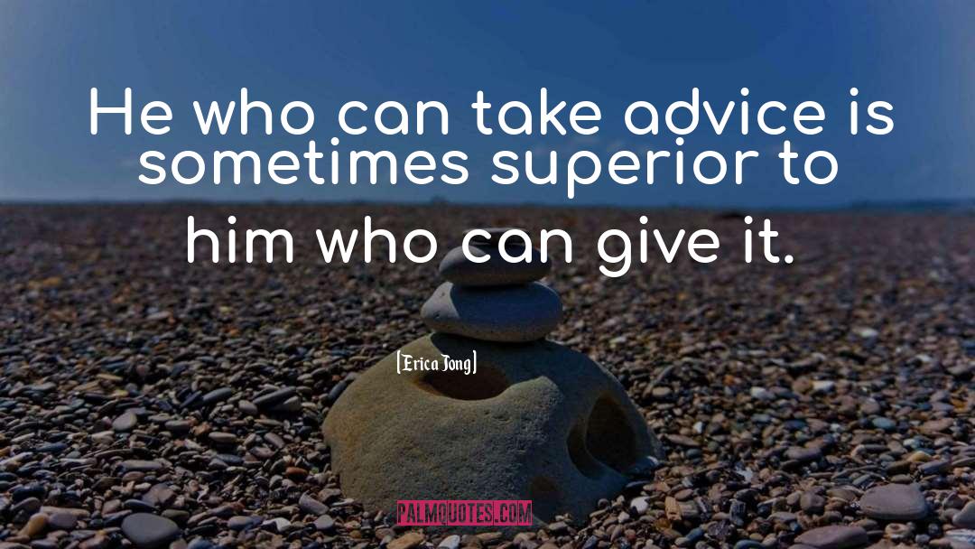 Erica Jong Quotes: He who can take advice